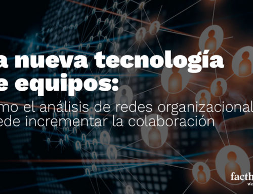 La nueva tecnología de equipos: Cómo el análisis de redes organizacionales puede incrementar la colaboración